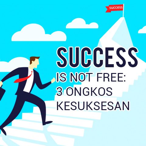 SUCCESS IS NOT FREE: 3 ONGKOS KESUKSESAN