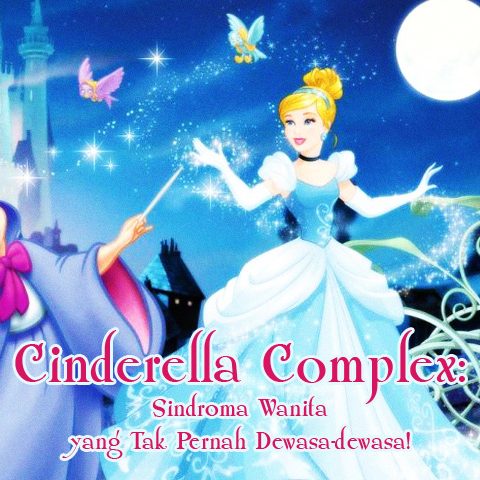 Cinderella Complex:  Sindroma Wanita yang Tak Pernah Dewasa-Dewasa!
