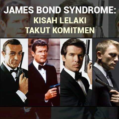 JAMES BOND SYNDROME: KISAH LELAKI TAKUT KOMITMEN