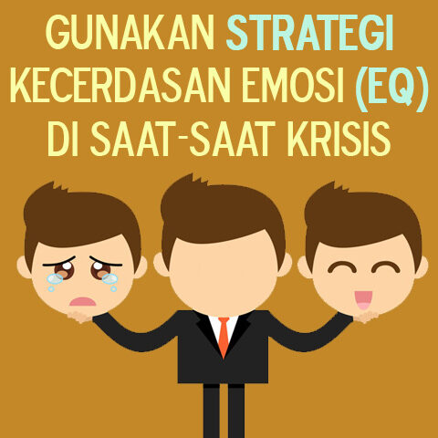 GUNAKAN STRATEGI KECERDASAN EMOSI (EQ) DI SAAT-SAAT KRISIS